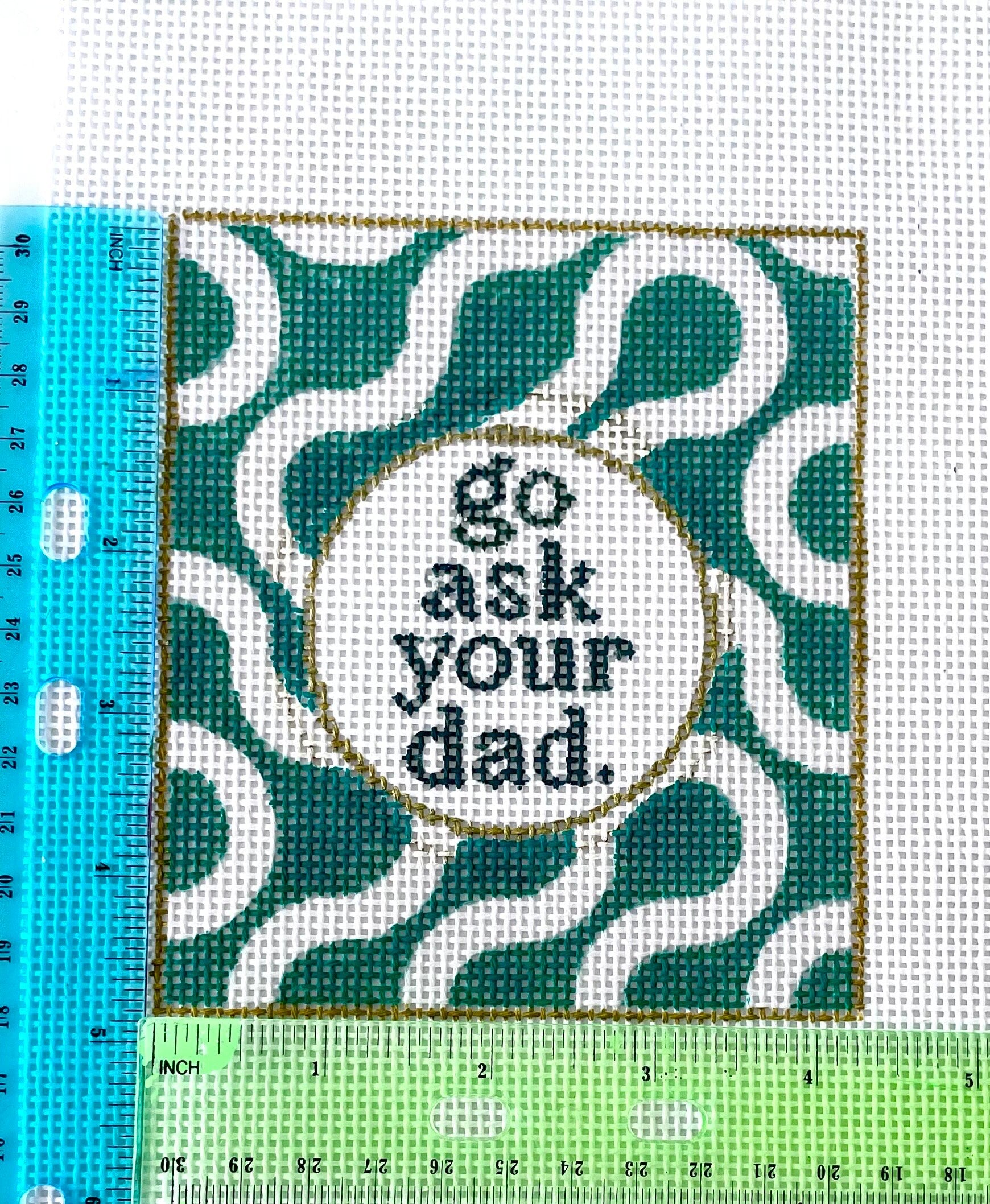 PRE ORDER- 4 weeks go ask your dad - Hand Painted Needlepoint Canvas